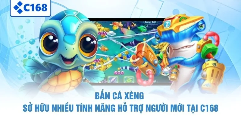Bắn Cá Xèng sở hữu nhiều tính năng hỗ trợ người mới tại C168
