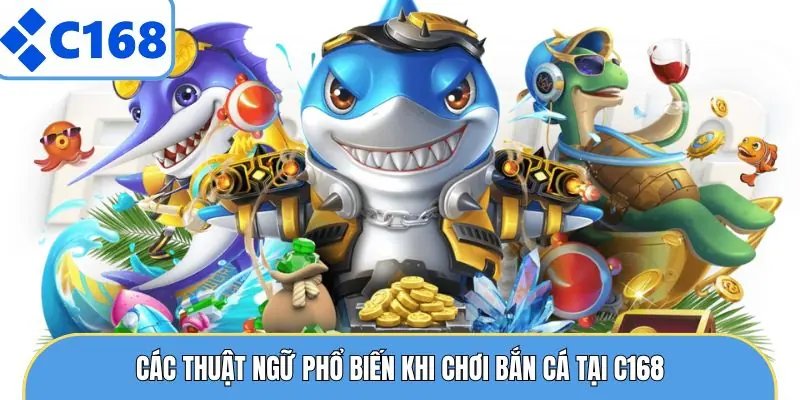 Các thuật ngữ phổ biến khi chơi bắn cá tại C168
