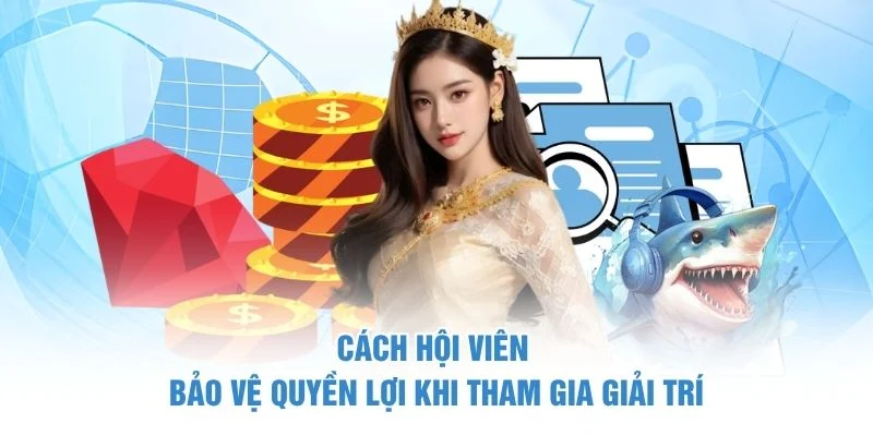 Miễn Trừ Trách Nhiệm 6 Cách hội viên bảo vệ quyền lợi khi tham gia giải trí