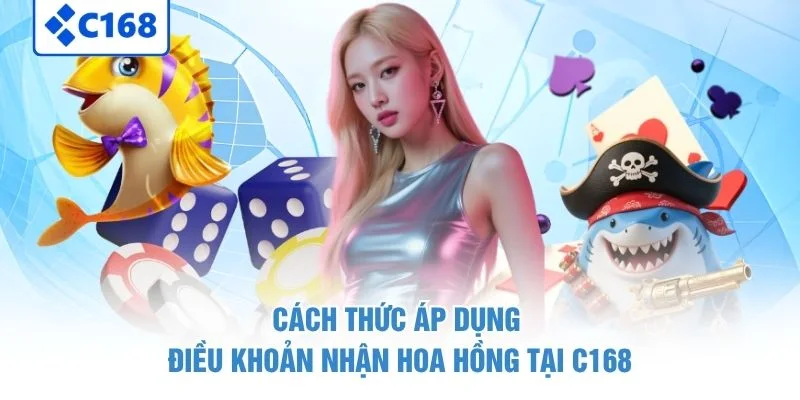 Cách thức áp dụng điều khoản nhận hoa hồng tại C168