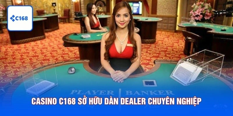 Casino C168 5 Casino C168 sở hữu dàn Dealer chuyên nghiệp