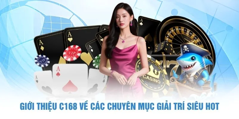 Giới thiệu C168 về các chuyên mục giải trí siêu hot