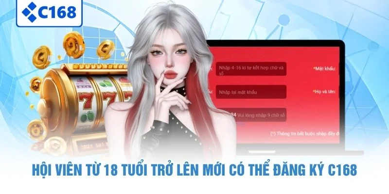 Hội viên từ 18 tuổi trở lên mới có thể đăng ký C168