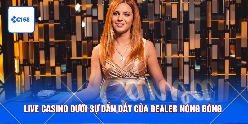 Live casino dưới sự dẫn dắt của dealer nóng bỏng