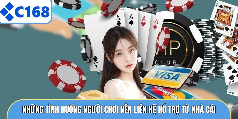 LIÊN HỆ C168 4 Những tình huống người chơi nên liên hệ hỗ trợ từ nhà cái