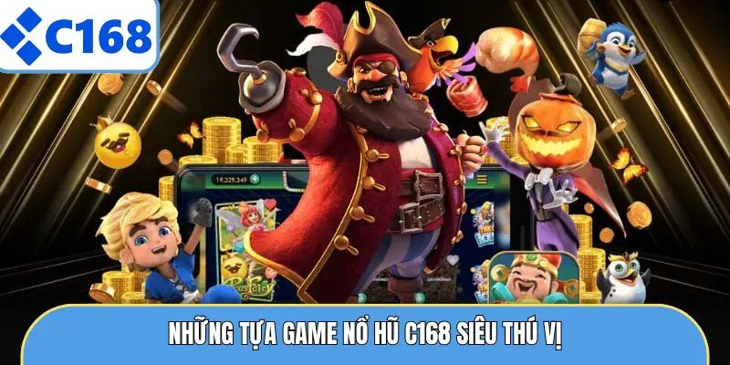 Những tựa game nổ hũ C168 siêu thú vị