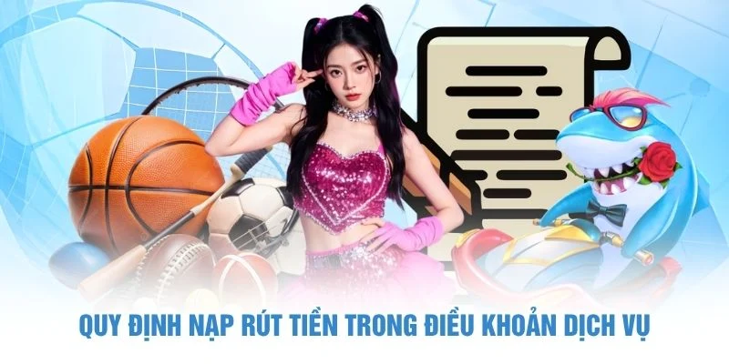 Quy định nạp rút tiền trong điều khoản dịch vụ