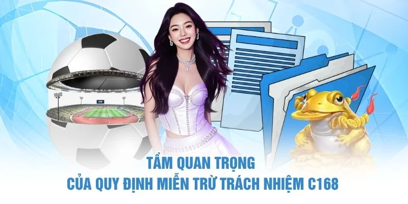 Miễn Trừ Trách Nhiệm 4 Tầm quan trọng của quy định miễn trừ trách nhiệm C168