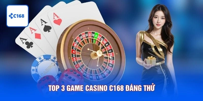Casino C168 6 Top 3 game Casino C168 đáng thử