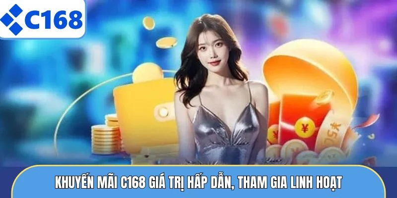 Khuyến mãi C168 giá trị hấp dẫn, tham gia linh hoạt